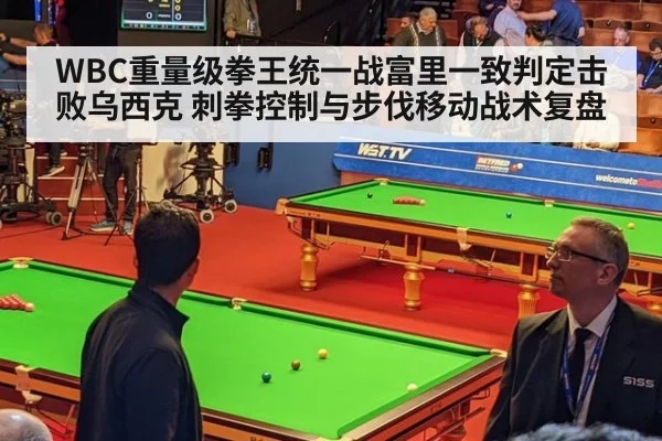 WBC重量级拳王统一战富里一致判定击败乌西克 刺拳控制与步伐移动战术复盘
